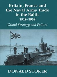 Produktbild: Britain, France and the Naval Arms Trade in the Baltic, 1919 -1939