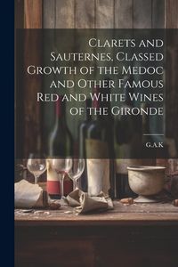 Produktbild: Clarets and Sauternes, Classed Growth of the Medoc and Other Famous red and White Wines of the Gironde