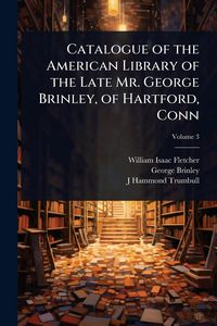 Produktbild: Catalogue of the American Library of the Late Mr. George Brinley, of Hartford, Conn