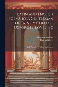 Produktbild: Latin and English Poems. by a Gentleman of Trinity College, Oxford [B. Loveling: Incl. Poems by T. Gilbert and Others]
