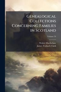 Produktbild: Genealogical Collections Concerning Families in Scotland