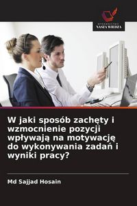 Produktbild: W jaki spos&oacute;b zach&iquest;ty i wzmocnienie pozycji wp&iquest;ywaj&iquest; na motywacj&iquest; do wykonywania zada&iquest; i wyniki pracy?