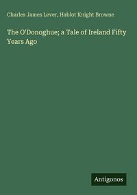 Produktbild: The O'Donoghue; a Tale of Ireland Fifty Years Ago