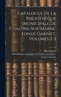 Produktbild: Catalogue De La Biblioth&egrave;que Municipale De Chalons-sur-marne. Fonds Garinet, Volumes 2-3