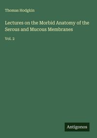 Produktbild: Lectures on the Morbid Anatomy of the Serous and Mucous Membranes