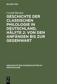Produktbild: Geschichte der classischen Philologie in Deutschland, H&auml;lfte 2: Von den Anf&auml;ngen bis zur Gegenwart