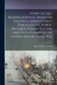 Produktbild: Story of Old Rensselaerville, Based on Old Documents, Early Publications, Public Records, Family Letters and Data Furnished by Oldest Inhabitants, Wel