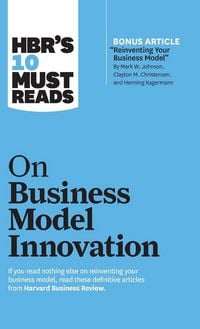 Produktbild: HBR's 10 Must Reads on Business Model Innovation (with featured article "Reinventing Your Business Model" by Mark W. Johnson, Clayton M. Christensen,