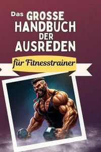 Produktbild: Das gro&szlig;e Handbuch der Ausreden f&uuml;r Fitnesstrainer