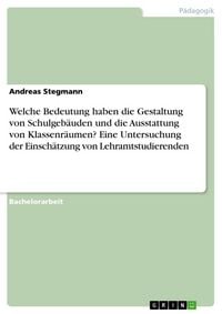 Produktbild: Welche Bedeutung haben die Gestaltung von Schulgeb&auml;uden und die Ausstattung von Klassenr&auml;umen? Eine Untersuchung der Einsch&auml;tzung von Lehramtstudieren