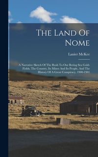 Produktbild: The Land Of Nome: A Narrative Sketch Of The Rush To Our Bering Sea Gold-fields, The Country, Its Mines And Its People, And The History O