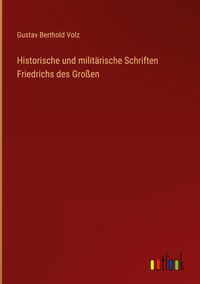 Produktbild: Historische und milit&auml;rische Schriften Friedrichs des Gro&szlig;en