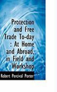 Produktbild: Protection and Free Trade To-Day: At Home and Abroad, in Field and Workshop
