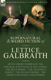 Produktbild: The Collected Supernatural and Weird Fiction of Lettice Galbraith