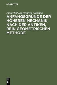 Produktbild: Anfangsgr&uuml;nde der h&ouml;heren Mechanik, nach der antiken, rein geometrischen Methode