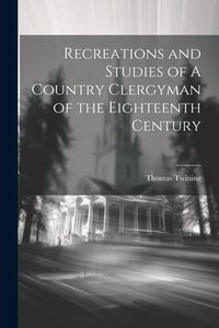 Produktbild: Recreations and Studies of A Country Clergyman of the Eighteenth Century