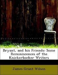 Produktbild: Wilson, J: Bryant, and his Friends: Some Reminiscences of th
