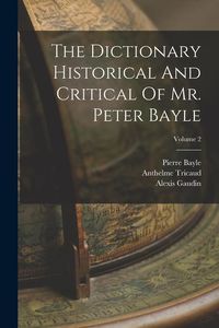 Produktbild: The Dictionary Historical And Critical Of Mr. Peter Bayle; Volume 2