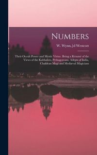 Produktbild: Numbers: Their Occult Power and Mystic Virtue. Being a R&eacute;sum&eacute; of the Views of the Kabbalists, Pythagoreans, Adepts of India, Ch