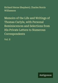 Produktbild: Memoirs of the Life and Writings of Thomas Carlyle, with Personal Reminiscences and Selections from His Private Letters to Numerous Correspondents