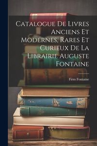 Produktbild: Catalogue De Livres Anciens Et Modernes, Rares Et Curieux De La Librairie Auguste Fontaine