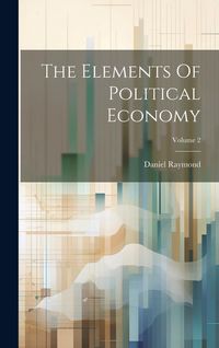 Produktbild: The Elements Of Political Economy; Volume 2