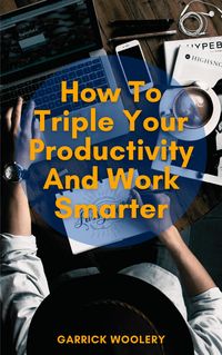 Produktbild: How To Triple Your Productivity And Work Smarter