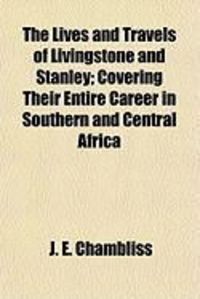 Produktbild: The Lives and Travels of Livingstone and Stanley; Covering Their Entire Career in Southern and Central Africa