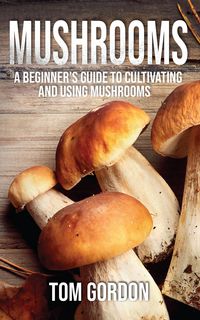 Produktbild: Mushrooms: A Beginner's Guide to Cultivating and Using Mushrooms