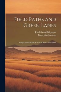 Produktbild: Field Paths and Green Lanes: Being Country Walks, Chiefly in Surrey and Sussex