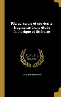 Produktbild: Pibrac; sa vie et ses &eacute;crits, fragments d'une &eacute;tude historique et litt&eacute;raire