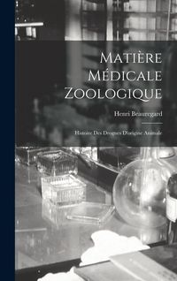 Produktbild: Mati&egrave;re M&eacute;dicale Zoologique: Histoire Des Drogues D'origine Animale