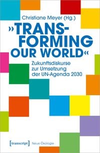 Produktbild: &raquo;Transforming our World&laquo; &ndash; Zukunftsdiskurse zur Umsetzung der UN-Agenda 2030