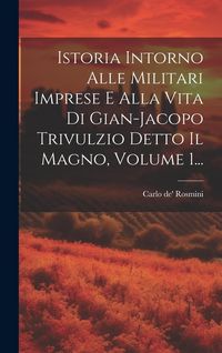 Produktbild: Istoria Intorno Alle Militari Imprese E Alla Vita Di Gian-jacopo Trivulzio Detto Il Magno, Volume 1...