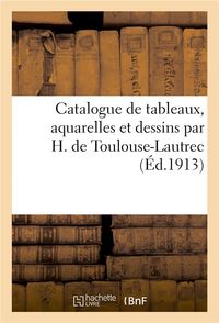 Produktbild: Catalogue de Tableaux, Aquarelles Et Dessins Par H. de Toulouse-Lautrec