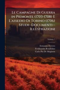 Produktbild: Le Campagne Di Guerra in Piemonte (1703-1708) E L'assedio Di Torino (1706) Studi--Documenti--Illustrazioni