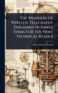 Produktbild: The Wonders Of Wireless Telegraphy Explained In Simple Terms For The Non-technical Reader