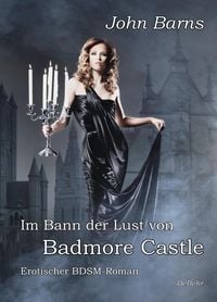 Bild vom Artikel Im Bann der Lust von Badmore Castle - Erotischer BDSM-Roman vom Autor John Barns
