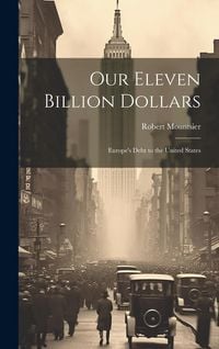 Produktbild: Our Eleven Billion Dollars: Europe's Debt to the United States