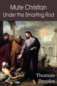 Produktbild: Mute Christian Under the Smarting Rod; Of the Silent Soul with Sovereign Antidotes