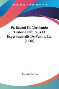 Bild vom Artikel Fr. Baconi De Verulamio Historia Naturalis Et Experimentalis De Ventis, Etc. (1648) vom Autor Francis Bacon