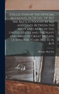 Produktbild: Collection of the Official Accounts, in Detail, of All the Battles Fought by Sea and Land, Between the Navy and Army of the United States and the Navy
