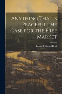 Produktbild: Anything That&acute;s Peaceful the Case for the Free Market