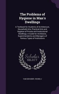 Produktbild: The Problems of Hygiene in Man's Dwellings: A Textbook for Students of Architecture, Household Arts, Practical Arts and Hygiene of Private and Institu