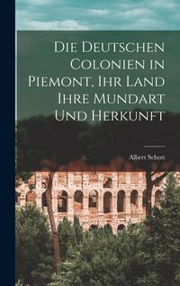 Produktbild: Die deutschen Colonien in Piemont, Ihr Land ihre Mundart und Herkunft