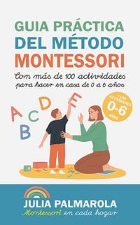 Produktbild: Gu&iacute;a Pr&aacute;ctica del M&eacute;todo Montessori: Con M&aacute;s de 100 Actividades Para Hacer en Casa de 0 a 6 A&ntilde;os (Libros de Actividades Montessori en Casa y en Clase,