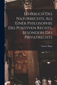 Produktbild: Lehrbuch Des Naturrechts, Als Einer Philosophie Des Positiven Rechts, Besonders Des Privatrechts