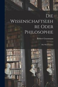 Produktbild: Die Wissenschaftslehre Oder Philosophie: Die Wissenslehre
