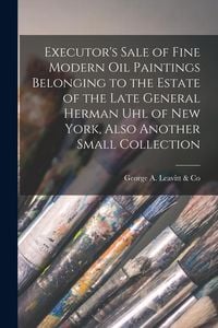 Produktbild: Executor's Sale of Fine Modern Oil Paintings Belonging to the Estate of the Late General Herman Uhl of New York, Also Another Small Collection