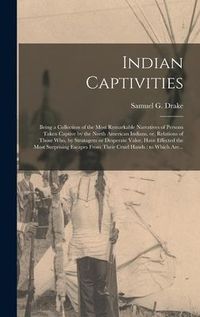 Produktbild: Indian Captivities [microform]: Being a Collection of the Most Remarkable Narratives of Persons Taken Captive by the North American Indians, or, Relat